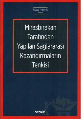 Mirasbırakan Tarafından Yapılan Sağlararası Kazandırmaların Tenkisi – Necati İyidinç – Seçkin Yayıncılık kitap kapağı