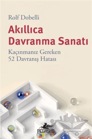 Akıllıca Davranma Sanatı: Kaçınmanız Gereken 52 Davranış Hatası – Rolf Dobelli – Pegasus Yayınları kitap kapağı