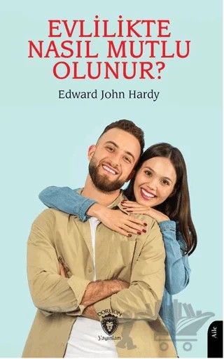 Evlilikte Nasıl Mutlu Olunur Evliliğin El Kitabı – Edward John Hardy – Dorlion Yayınları kitap kapağı