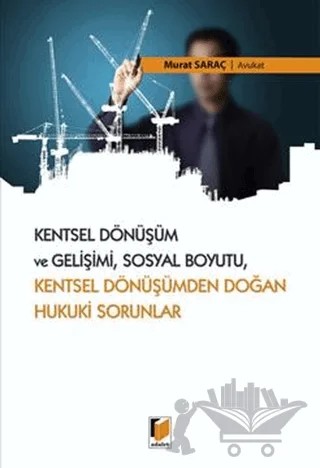 Kentsel Dönüşümden Doğan Hukuki Sorunlar – Murat Saraç – Adalet Yayınevi kitap kapağı