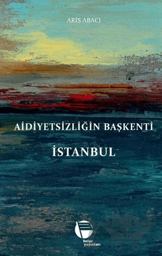 Aidiyetsizliğin Başkenti İstanbul – Aris Abacı – Belge Yayınları kitap kapağı