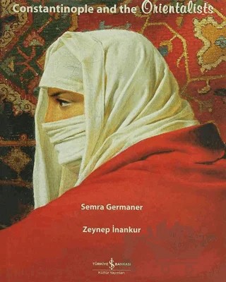 Constantinople and the Orientalists – Semra Germaner, Zeynep İnankur – İş Bankası Kültür Yayınları kitap kapağı