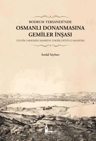 Bodrum Tersanesi’nde Osmanlı Donanmasına Gemiler İnşası – Serdal Soyluer – Okur Tarih kitap kapağı