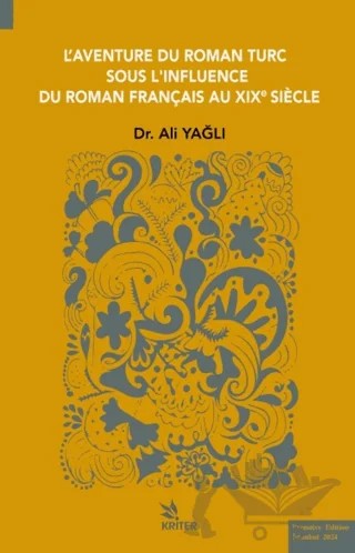 L’aventure Du Roman Turc Sous L’ınfluence Du Roman Françaıs Au Xıxe Sıècle – Ali Yağlı – Kriter Yayınları kitap kapağı