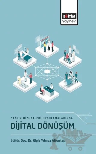 Sağlık Hizmetleri Uygulamalarında Dijital Dönüşüm – Kolektif – Eğitim Yayınevi - Bilimsel Eserler kitap kapağı