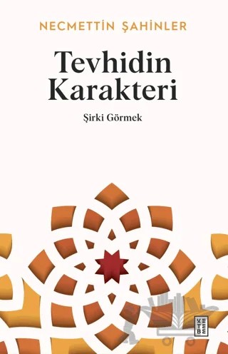Tevhidin Karakteri - Şirki Görmek – Necmettin Şahinler – Ketebe Yayınları kitap kapağı