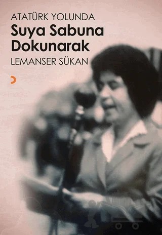 Atatürk Yolunda Suya Sabuna Dokunarak – Lemanser Sükan – Cinius Yayınları kitap kapağı