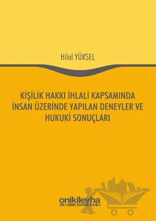 Kişilik Hakkı İhlali Kapsamında İnsan Üzerinde Yapılan Deneyler ve Hukuki Sonuçları – Hilal Yüksel – On İki Levha Yayınları kitap kapağı