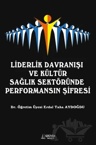 Liderlik Davranışı ve Kültür Sağlık Sektöründe Performansın Şifresi – Erdal Taha Aydoğdu – Serüven Yayınevi kitap kapağı