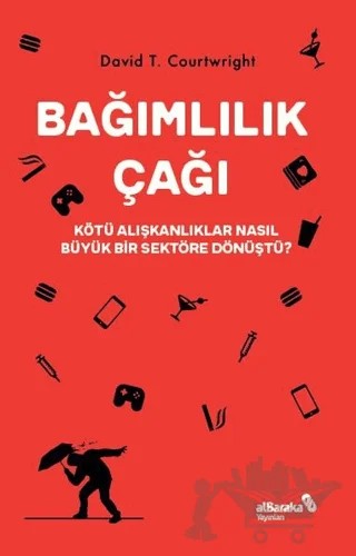 Bağımlılık Çağı – Kötü Alışkanlıklar Nasıl Büyük Bir Sektöre Dönüştü? – David T. Courtwright – Albaraka Yayınları kitap kapağı