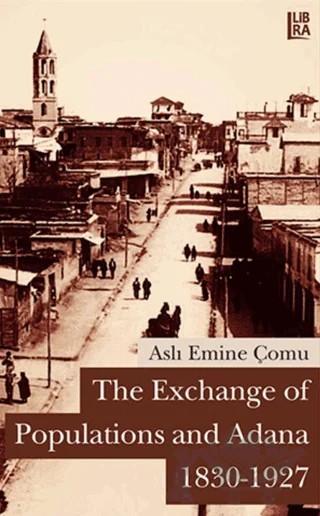 The Exchange of Populations and Adana (1830-1927) – Aslı Emine Çomu – Libra Yayınları kitap kapağı