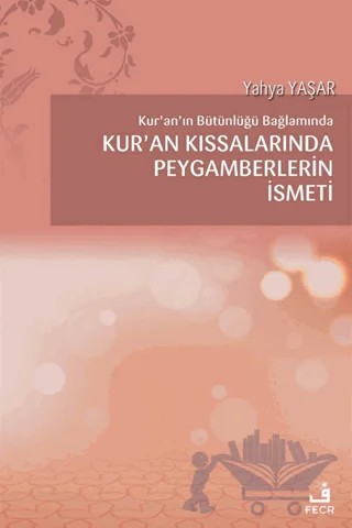 Kur'an'ın Bütünlüğü Bağlamında Kur’an Kıssalarında Peygamberlerin İsmeti – Yahya Yaşar – Fecr Yayınları kitap kapağı