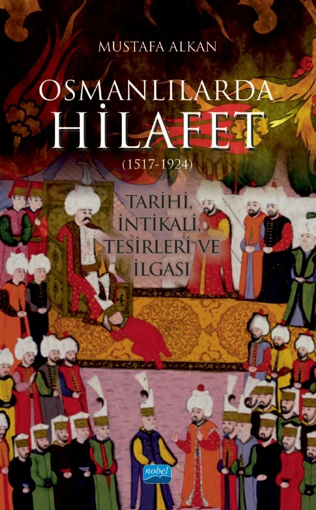 OSMANLILARDA HİLAFET (1517-1924) “Tarihi, İntikali, Tesirleri ve İlgası” – Mustafa Alkan – Nobel Akademik Yayıncılık kitap kapağı