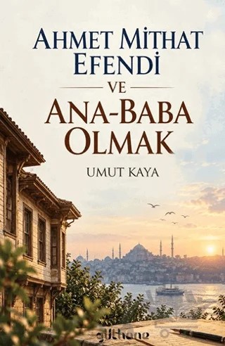 Ahmet Mithat Efendi ve Ana-Baba Olmak – Umut Kaya – Gülhane Yayınları kitap kapağı