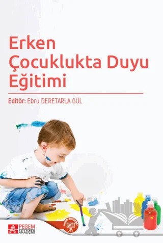 Erken Çocuklukta Duyu Eğitimi – Burcu Sultan Abbak Kaçar, Vuslat Oğuz Atıcı, Handan Kadıoğlu Altunbaş, Ebru Deretarla Gül, Gülsüm Hoş, Sedef Çağlar Kabacık, İnanç Eti, Ufuk Kandaz, Gonca İnce – Pegem Akademi Yayıncılık kitap kapağı