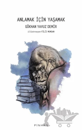 Anlamak İçin Yaşamak – Gökhan Yavuz Demir – Pinhan Yayıncılık kitap kapağı