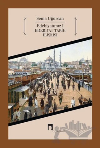 Edebiyatımız 1 - Edebiyat Tarih İlişkisi – Sema Uğurcan – Dergah Yayınları kitap kapağı