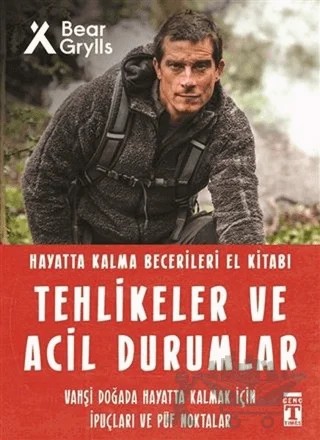 Tehlikeler ve Acil Durumlar - Hayatta Kalma Becerileri El Kitabı – Bear Grylls – Genç Timaş kitap kapağı