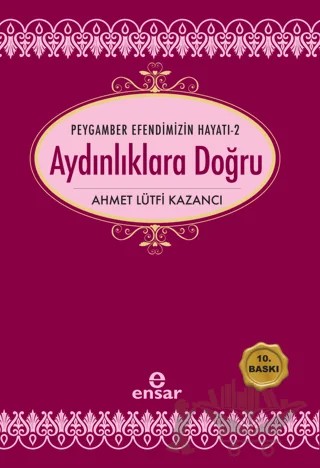Aydınlıklara Doğru - Peygamber Efendimizin Hayatı 2 – Ahmet Lütfi Kazancı – Ensar Neşriyat kitap kapağı