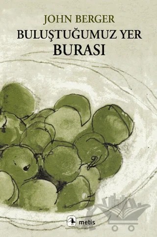 Buluştuğumuz Yer Burası – John Berger – Metis Yayınları kitap kapağı