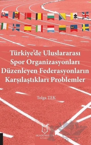 Türkiye’de Uluslararası Spor Organizasyonları Düzenleyen Federasyonların Karşılaştıkları Problemler – Tolga Tek – Akademisyen Kitabevi kitap kapağı