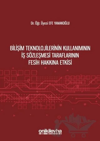 Bilişim Teknolojilerinin Kullanımının İş Sözleşmesi Taraflarının Fesih Hakkına Etkisi – Efe Yamakoğlu – On İki Levha Yayınları kitap kapağı