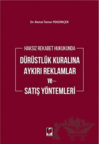 Haksız Rekabet Hukukunda Dürüstlük Kuralına Aykırı Reklamlar ve Satış Yöntemleri – Remzi Tamer Pekdinçer – Adalet Yayınevi kitap kapağı