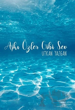 Aşkı Özler Gibi Sev – Utkan Yazgan – İkinci Adam Yayınları kitap kapağı