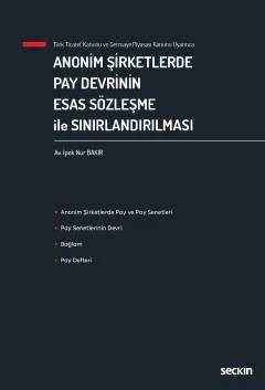 Türk Ticaret Kanunu ve Sermaye Piyasası Kanunu UyarıncaAnonim Şirketlerde Pay Devrinin Esas Sözleşme ile Sınırlandırılması – İpek Nur Bakır – Seçkin Yayıncılık kitap kapağı