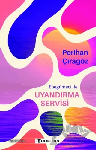 Ebegümeci ile Uyandırma Servisi – Perihan Çıragöz – Epsilon Yayınevi kitap kapağı