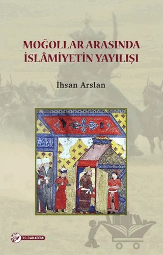 Moğollar Arasında İslamiyetin Yayılışı – İhsan Arslan – Okur Akademi kitap kapağı
