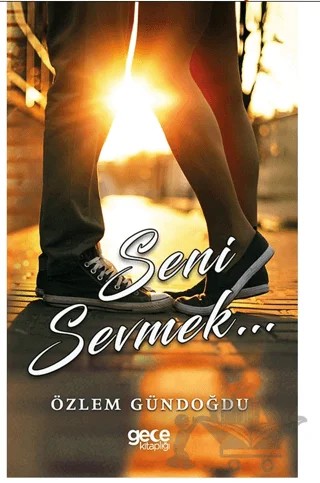 Seni Sevmek... – Özlem Gündoğdu – Gece Kitaplığı kitap kapağı