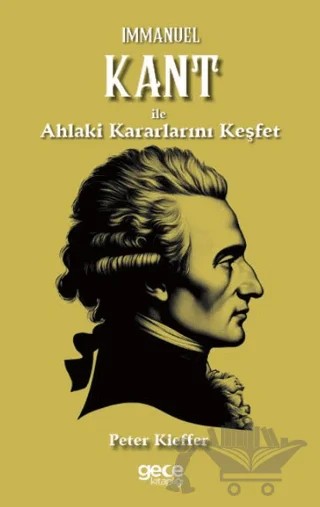 Immanuel Kant ile Ahlaki Kararlarını Keşfet – Peter Kieffer – Gece Kitaplığı kitap kapağı