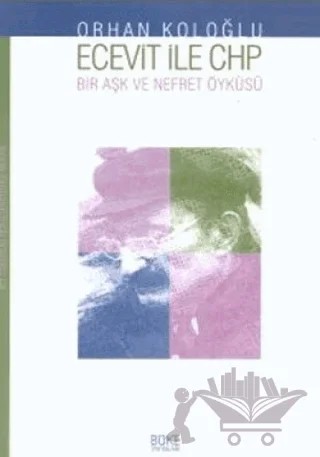 Ecevit İle Chp Bir Aşk ve Nefret Öyküsü; Yakın Tarihimizden Portreler – Orhan Koloğlu – Büke Yayınları kitap kapağı