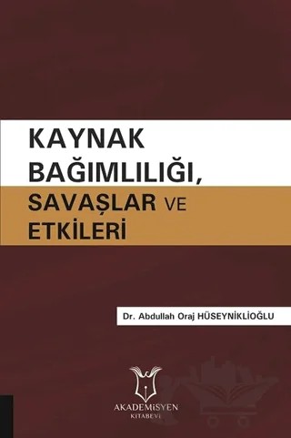 Kaynak Bağımlılığı Savaşlar ve Etkileri – Abdullah Oraj Hüseyniklioğlu – Akademisyen Kitabevi kitap kapağı