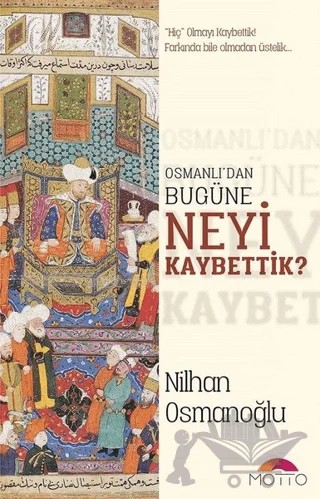 Osmanlı'dan Bugüne Neyi Kaybettik? – Nilhan Osmanoğlu – Motto Yayınları kitap kapağı