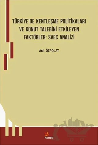 Türkiye’de Kentleşme Politikaları ve Konut Talebini Etkileyen Faktörler: Svec Analizi – Aslı Özpolat – Kriter Yayınları kitap kapağı