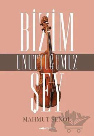 Bizim Unuttuğumuz Şey – Mahmut Şenol – Tefrika Yayınları kitap kapağı