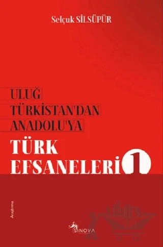 Uluğ Türkistan’dan Anadolu’ya Türk Efsaneleri 1 – Selçuk Silsüpür – Sinova Yayıncılık kitap kapağı