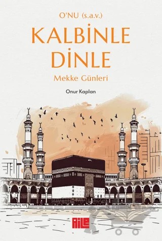 O'nu (s.a.v.) Kalbinle Dinle - Mekke Günleri – Onur Kaplan – Aile Yayınları kitap kapağı