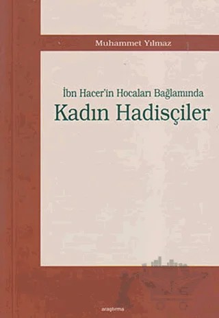 İbn Hacer’in Hocaları Bağlamında Kadın Hadisçiler – Muhammet Yılmaz – Araştırma Yayınları kitap kapağı