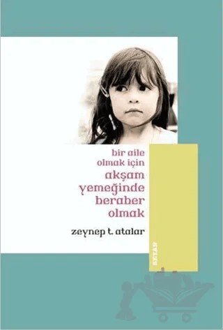 Bir Aile Olmak İçin Akşam Yemeğinde Beraber Olmak (Küçük Boy) – Zeynep Temizer Atalar – Beyan Yayınları kitap kapağı
