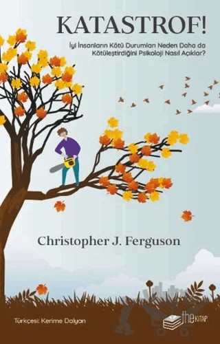 Katastrof!: İyi İnsanların Kötü Durumları Neden Daha da Kötüleştirdiğini Psikoloji Nasıl Açıklar? – Christopher J. Ferguson – The Kitap kitap kapağı