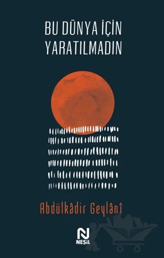 Bu Dünya İçin Yaratılmadın – Abdülkadir Geylani – Nesil Yayınları kitap kapağı