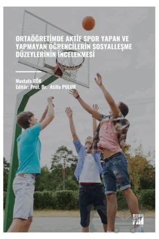 Ortaöğretimde Aktif Spor Yapan ve Yapmayan Öğrencilerin Sosyalleşme Düzeylerinin İncelenmesi – Mustafa Gök – Gazi Kitabevi kitap kapağı