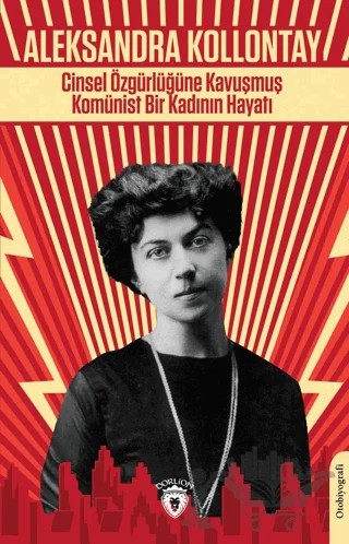 Cinsel Özgürlüğüne Kavuşmuş Komünist Bir Kadının Hayatı – Aleksandra Kollontay – Dorlion Yayınları kitap kapağı