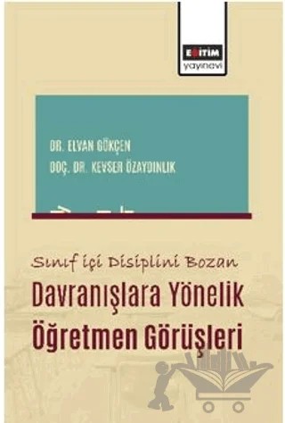 Sınıf İçi Disiplini Bozan Davranışlara Yönelik Öğretmen Görüşleri – Elvan Gökçen, Kevser Özaydınlık – Eğitim Yayınevi - Bilimsel Eserler kitap kapağı