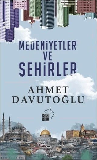 Medeniyetler ve Şehirler – Ahmet Davutoğlu – Küre Yayınları kitap kapağı
