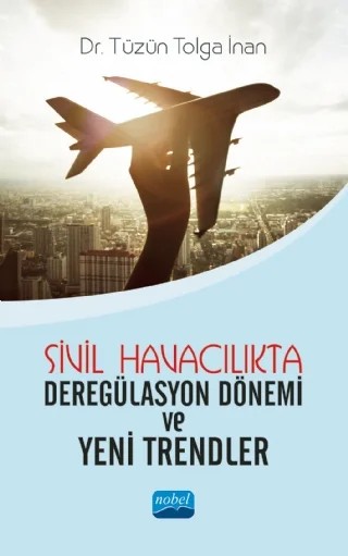 Sivil Havacılıkta Deregülasyon Dönemi ve Yeni Trendler – Tüzün Tolga İnan – Nobel Akademik Yayıncılık kitap kapağı