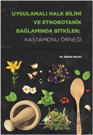 Uygulamalı Halk Bilimi ve Etnobotanik Bağlamında Bitkiler: Kastamonu Örneği – Gülşah Halıcı – Paradigma Akademi Yayınları kitap kapağı